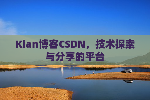 Kian博客CSDN，技术探索与分享的平台